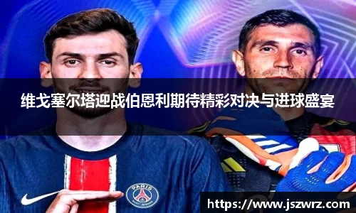 维戈塞尔塔迎战伯恩利期待精彩对决与进球盛宴